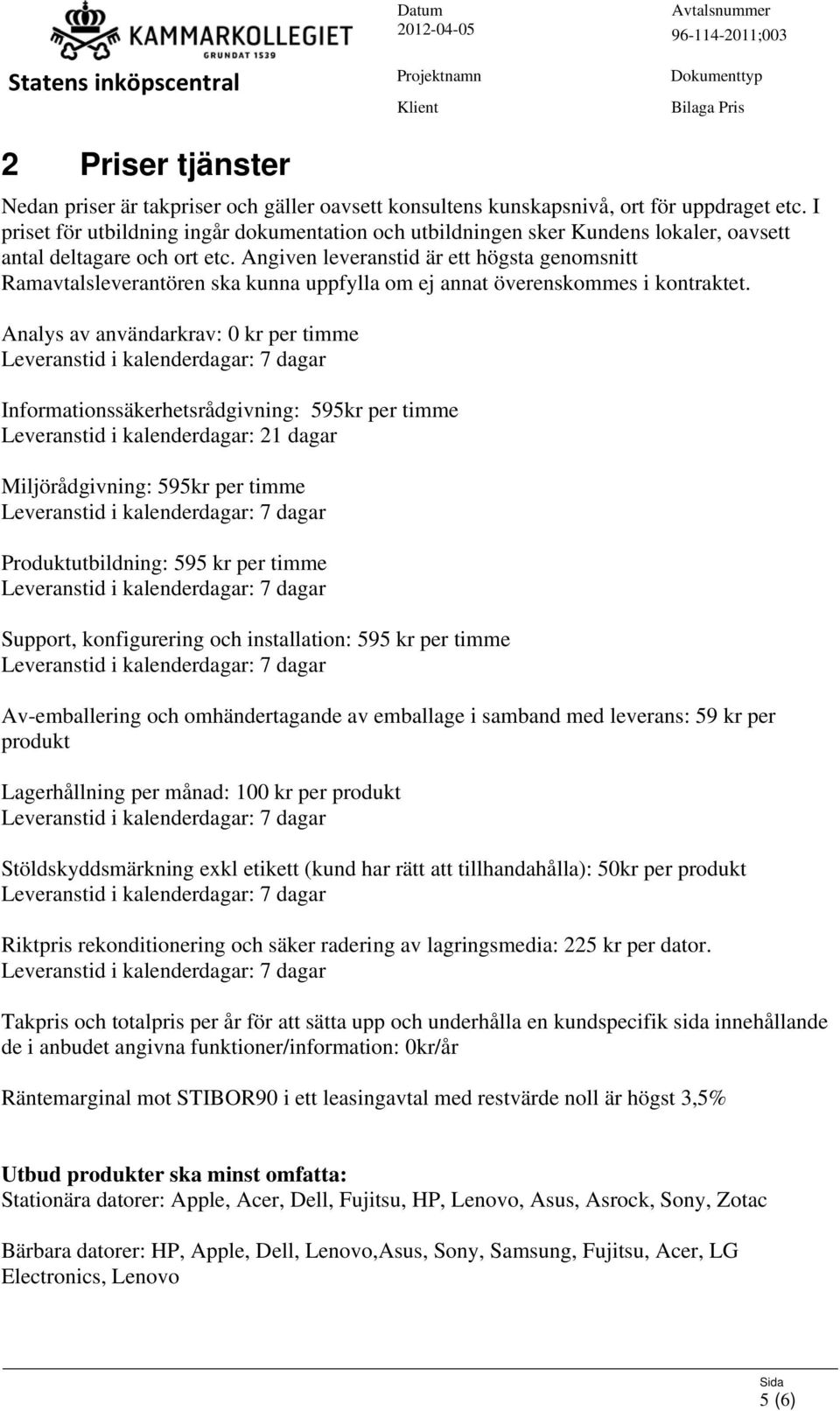 Angiven leveranstid är ett högsta genomsnitt Ramavtalsleverantören ska kunna uppfylla om ej annat överenskommes i kontraktet.