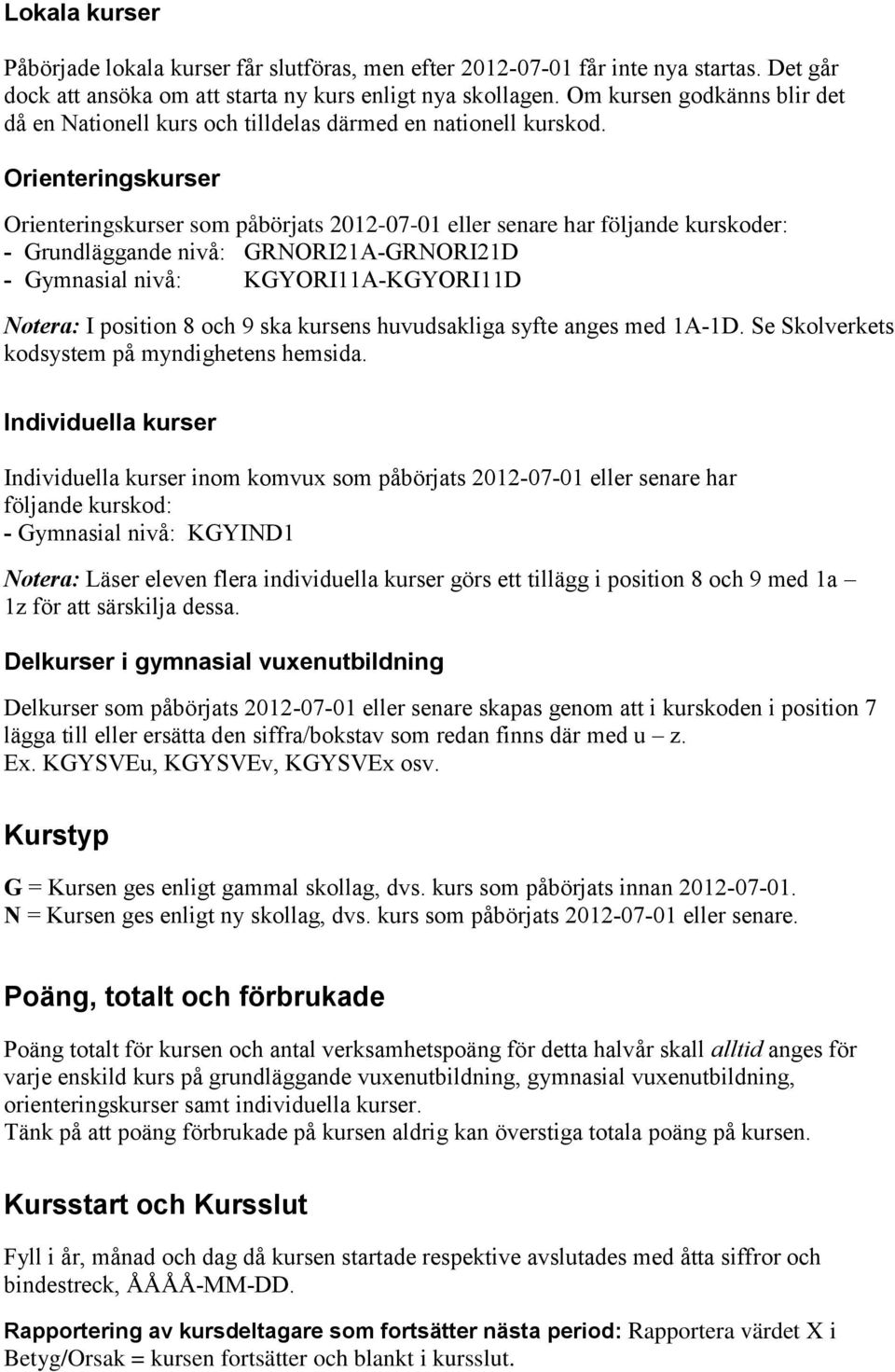 Orienteringskurser Orienteringskurser som påbörjats 2012-07-01 eller senare har följande kurskoder: - Grundläggande nivå: GRNORI21A-GRNORI21D - Gymnasial nivå: KGYORI11A-KGYORI11D Notera: I position