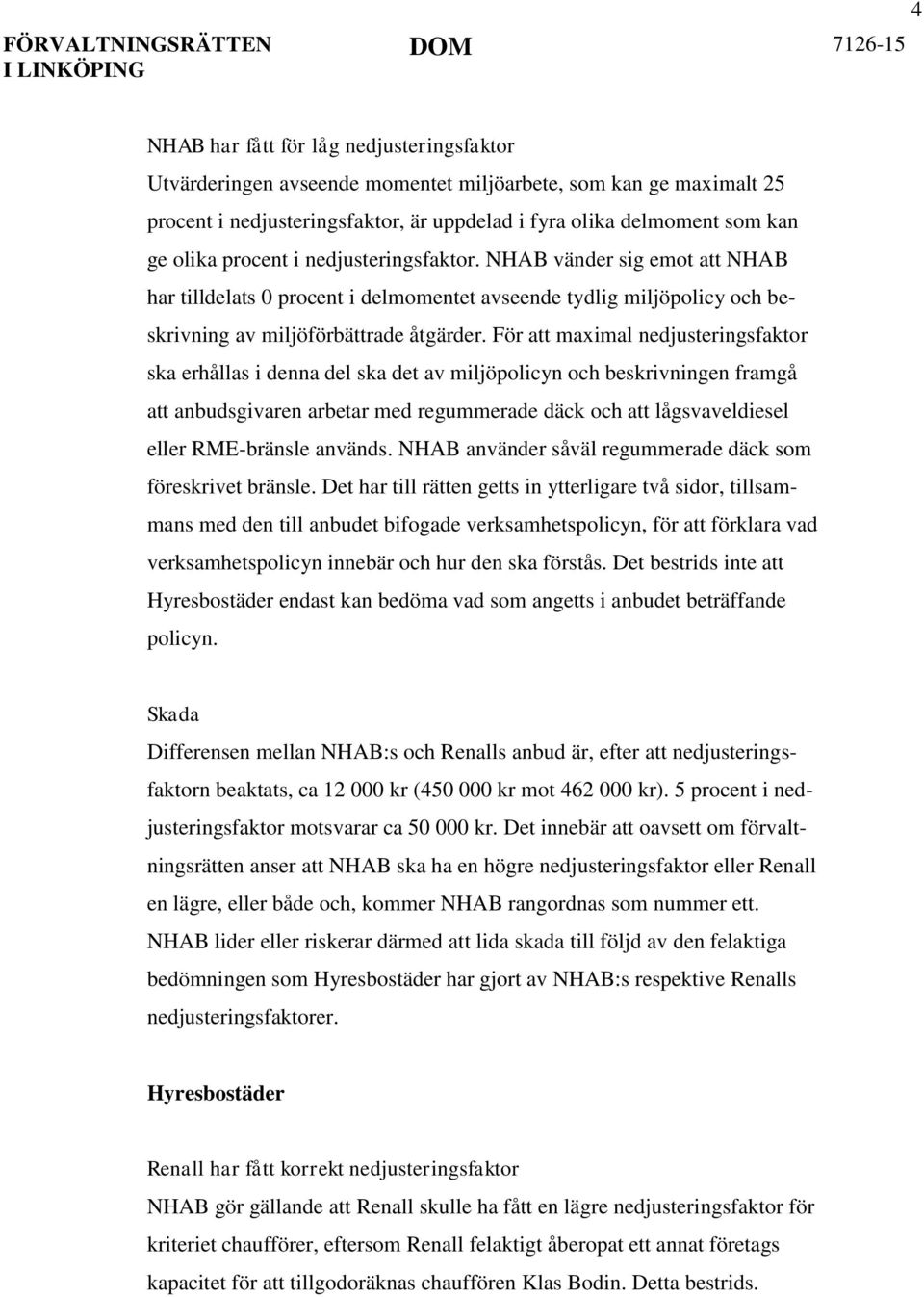 För att maximal nedjusteringsfaktor ska erhållas i denna del ska det av miljöpolicyn och beskrivningen framgå att anbudsgivaren arbetar med regummerade däck och att lågsvaveldiesel eller RME-bränsle