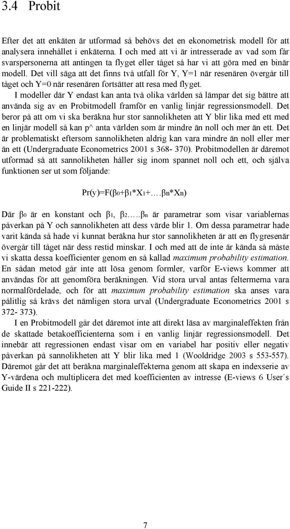 Det vill säga att det finns två utfall för Y, Y=1 när resenären övergår till tåget och Y=0 när resenären fortsätter att resa med flyget.