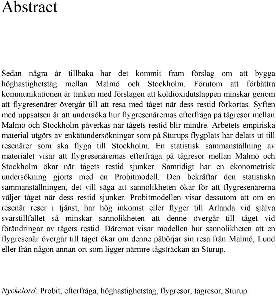 Syften med uppsatsen är att undersöka hur flygresenärernas efterfråga på tågresor mellan Malmö och Stockholm påverkas när tågets restid blir mindre.