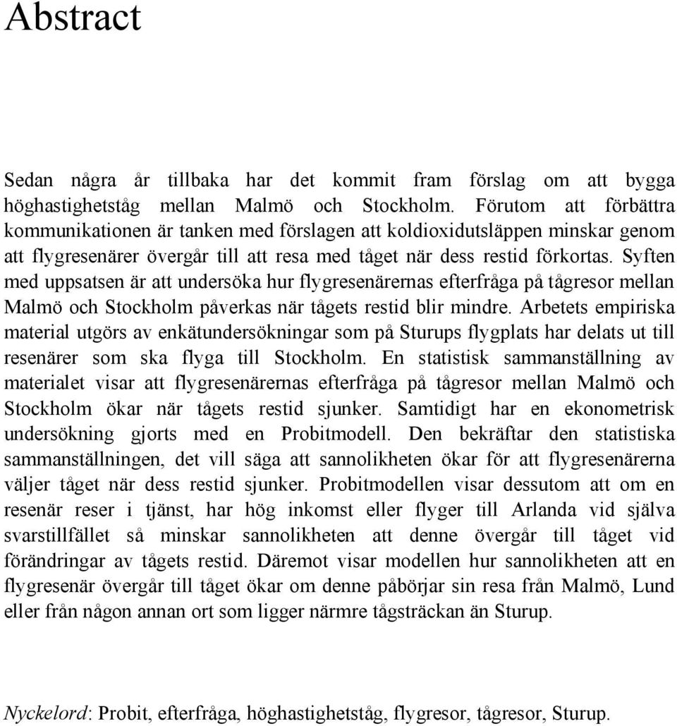 Syften med uppsatsen är att undersöka hur flygresenärernas efterfråga på tågresor mellan Malmö och Stockholm påverkas när tågets restid blir mindre.