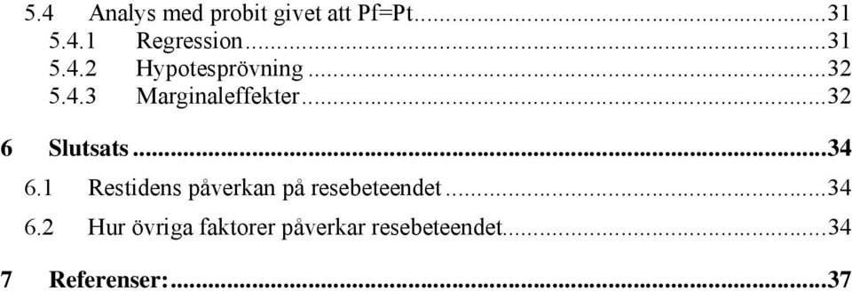 ..32 6 Slutsats...34 6.1 Restidens påverkan på resebeteendet.