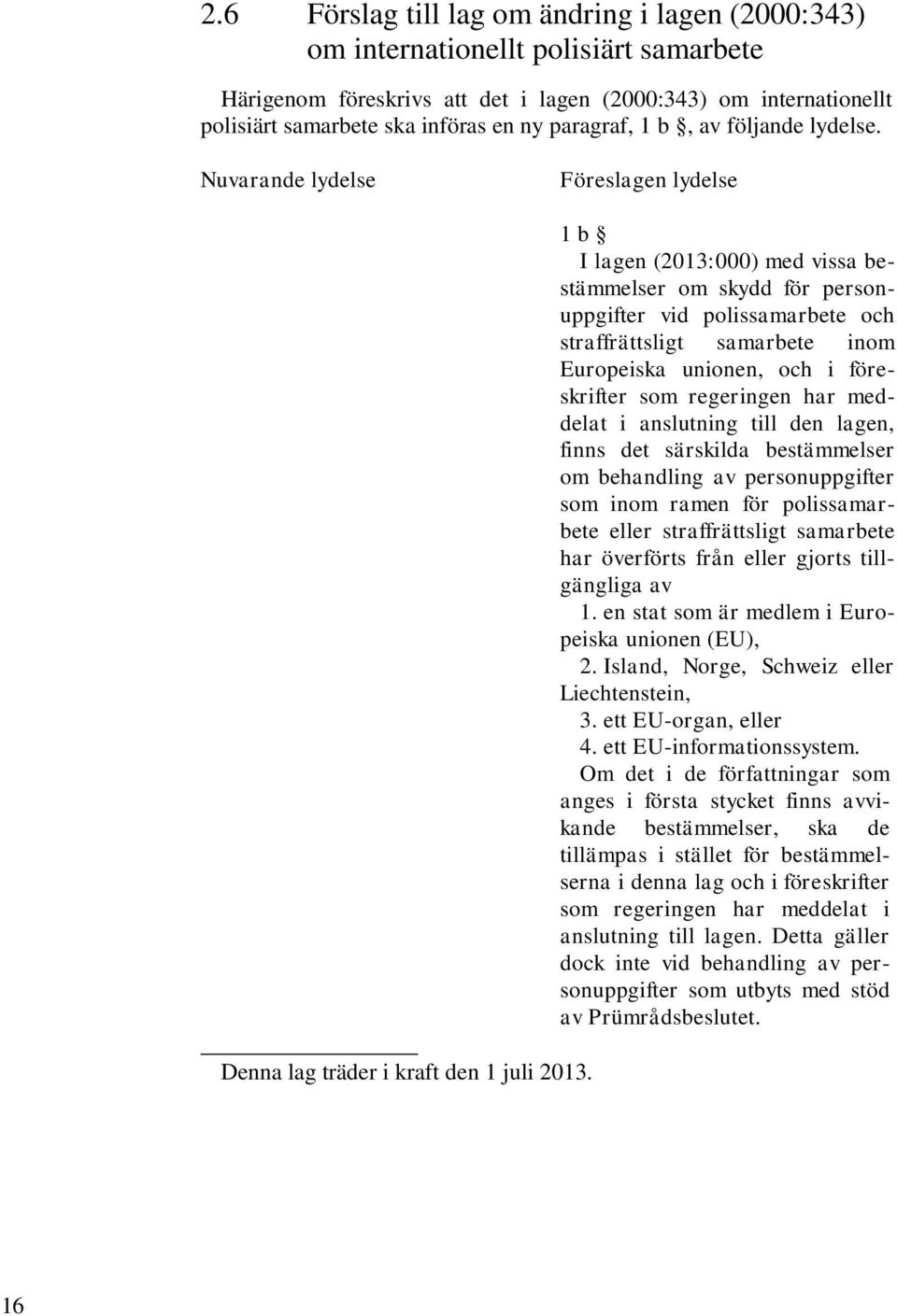 1 b I lagen (2013:000) med vissa bestämmelser om skydd för personuppgifter vid polissamarbete och straffrättsligt samarbete inom Europeiska unionen, och i föreskrifter som regeringen har meddelat i