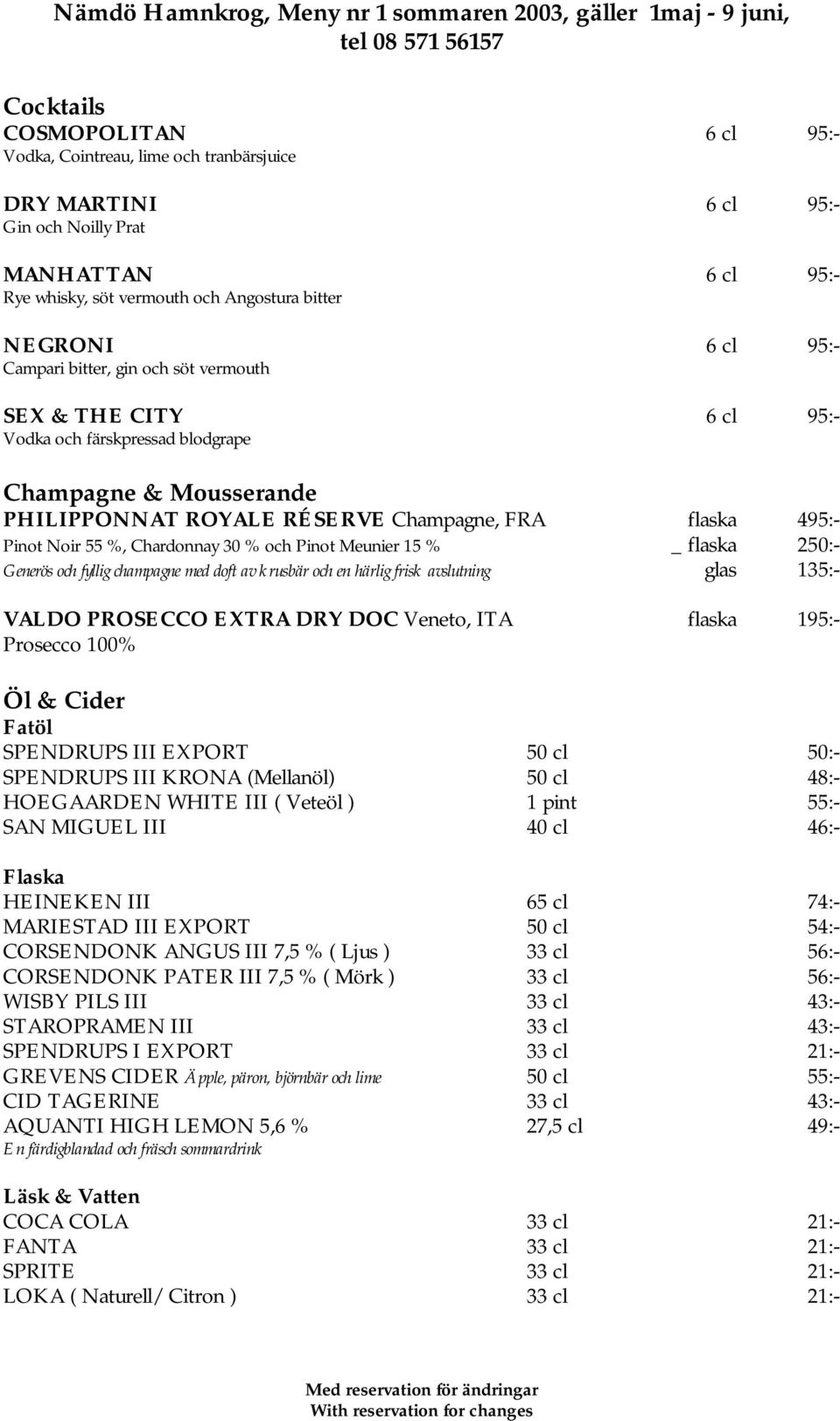 Chardonnay 30 % och Pinot Meunier 15 % _ flaska 250:- Generös och fyllig champagne med doft av krusbär och en härlig frisk avslutning glas 135:- VALDO PROSECCO EXTRA DRY DOC Veneto, ITA flaska 195:-