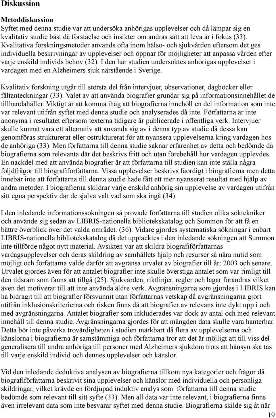 enskild individs behov (32). I den här studien undersöktes anhörigas upplevelser i vardagen med en Alzheimers sjuk närstående i Sverige.