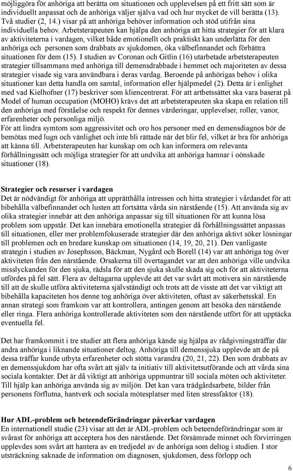 Arbetsterapeuten kan hjälpa den anhöriga att hitta strategier för att klara av aktiviteterna i vardagen, vilket både emotionellt och praktiskt kan underlätta för den anhöriga och personen som