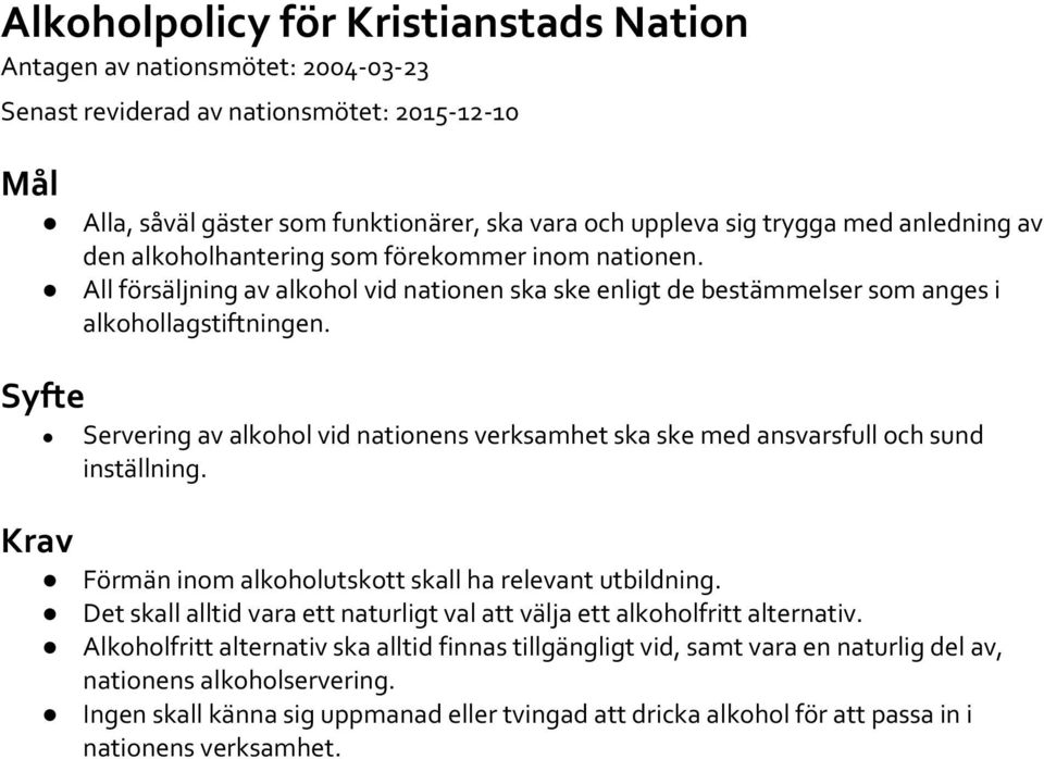 Syfte Servering av alkohol vid nationens verksamhet ska ske med ansvarsfull och sund inställning. Krav Förmän inom alkoholutskott skall ha relevant utbildning.