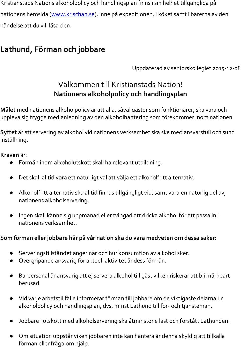 Nationens alkoholpolicy och handlingsplan Målet med nationens alkoholpolicy är att alla, såväl gäster som funktionärer, ska vara och uppleva sig trygga med anledning av den alkoholhantering som