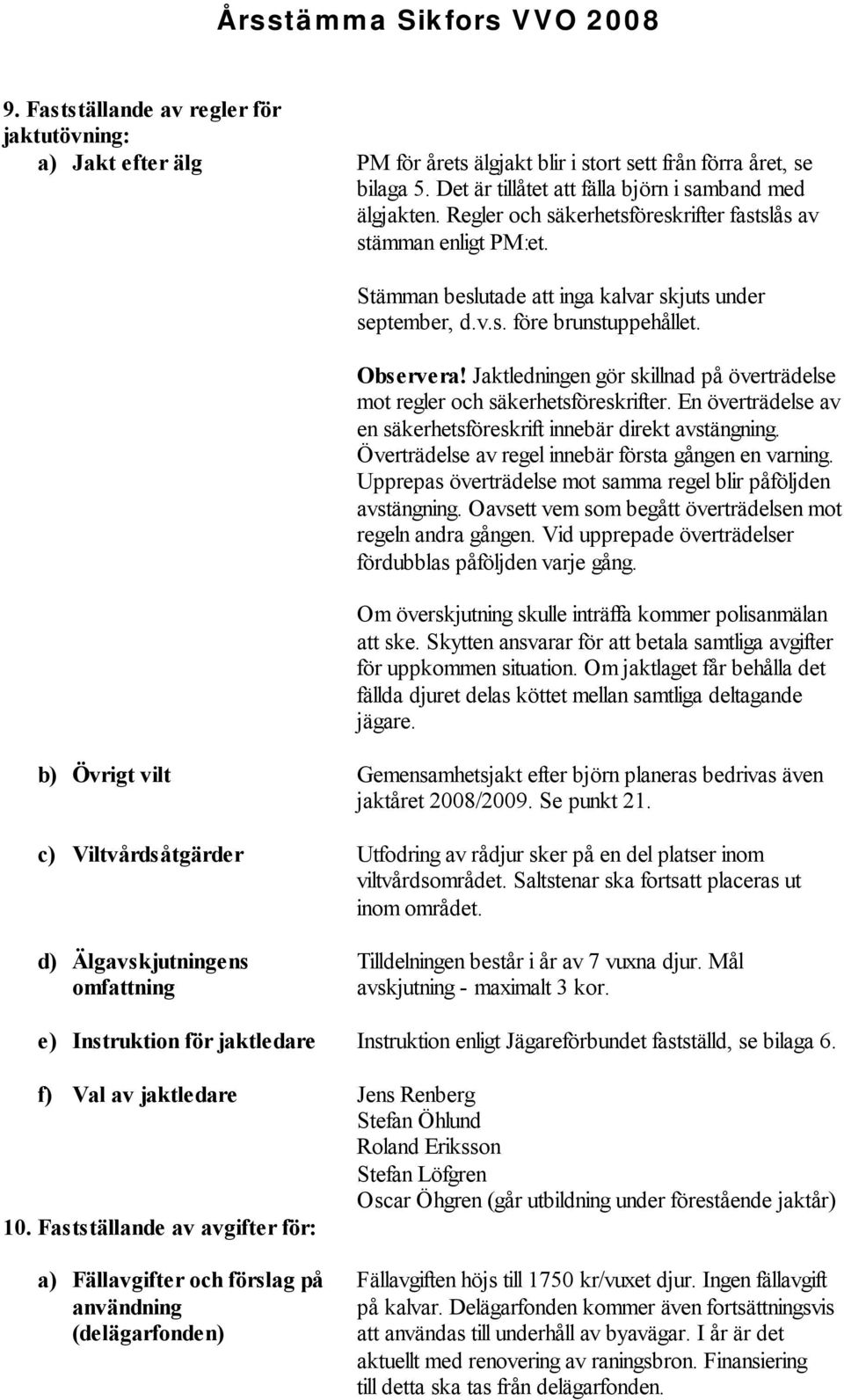 Jaktledningen gör skillnad på överträdelse mot regler och säkerhetsföreskrifter. En överträdelse av en säkerhetsföreskrift innebär direkt avstängning.