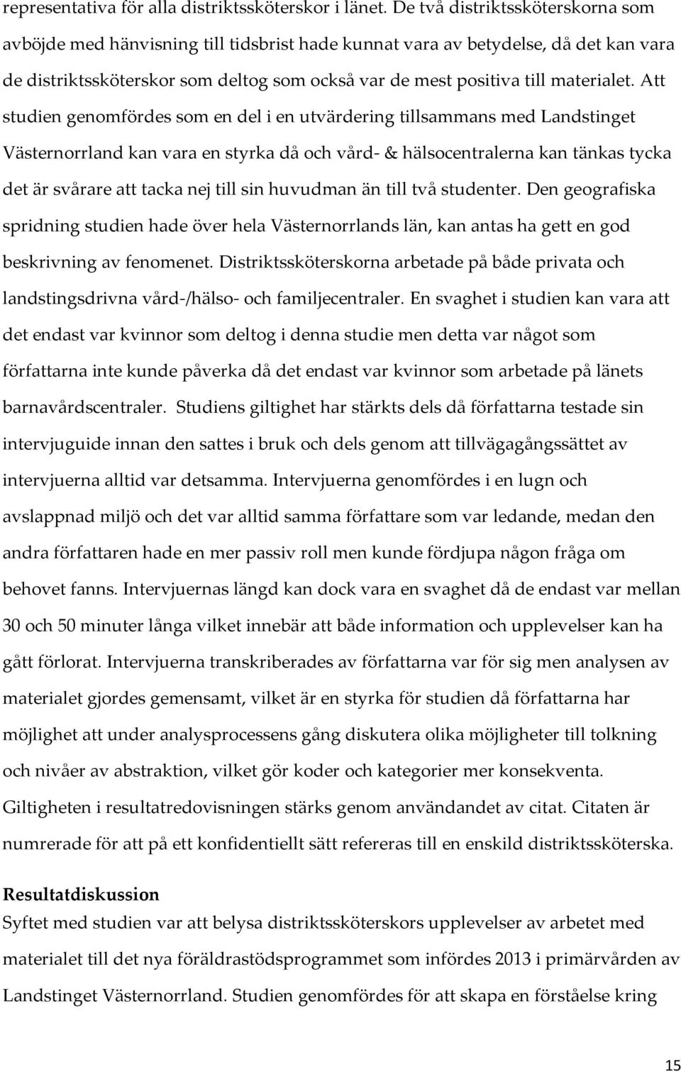 Att studien genomfördes som en del i en utvärdering tillsammans med Landstinget Västernorrland kan vara en styrka då och vård- & hälsocentralerna kan tänkas tycka det är svårare att tacka nej till