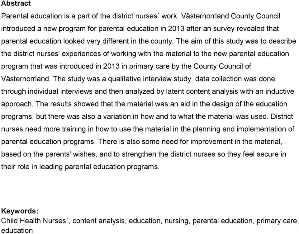 The aim of this study was to describe the district nurses' experiences of working with the material to the new parental education program that was introduced in 2013 in primary care by the County