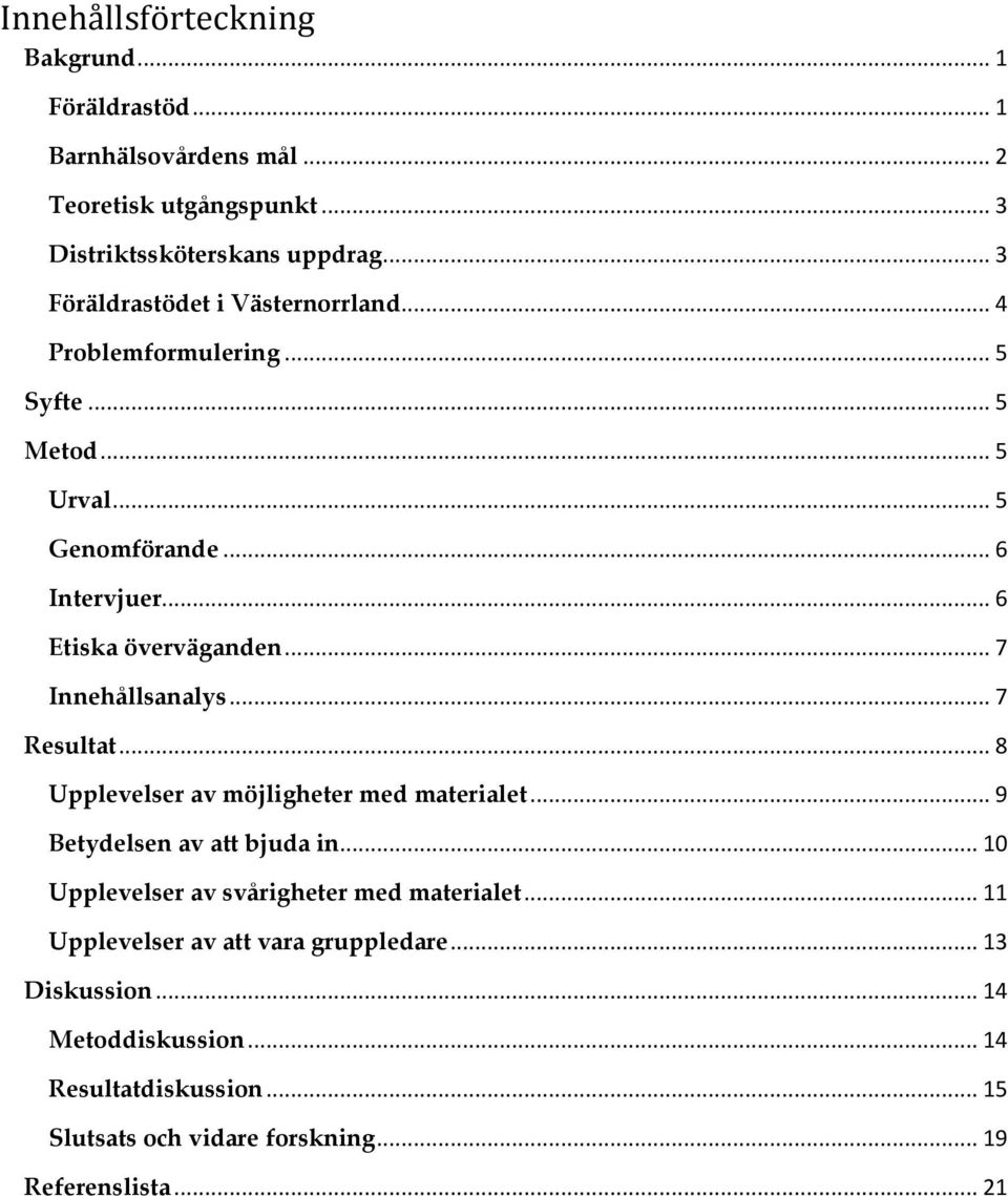 .. 7 Innehållsanalys... 7 Resultat... 8 Upplevelser av möjligheter med materialet... 9 Betydelsen av att bjuda in.