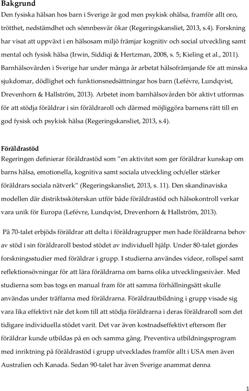 Barnhälsovården i Sverige har under många år arbetat hälsofrämjande för att minska sjukdomar, dödlighet och funktionsnedsättningar hos barn (Lefévre, Lundqvist, Drevenhorn & Hallström, 2013).