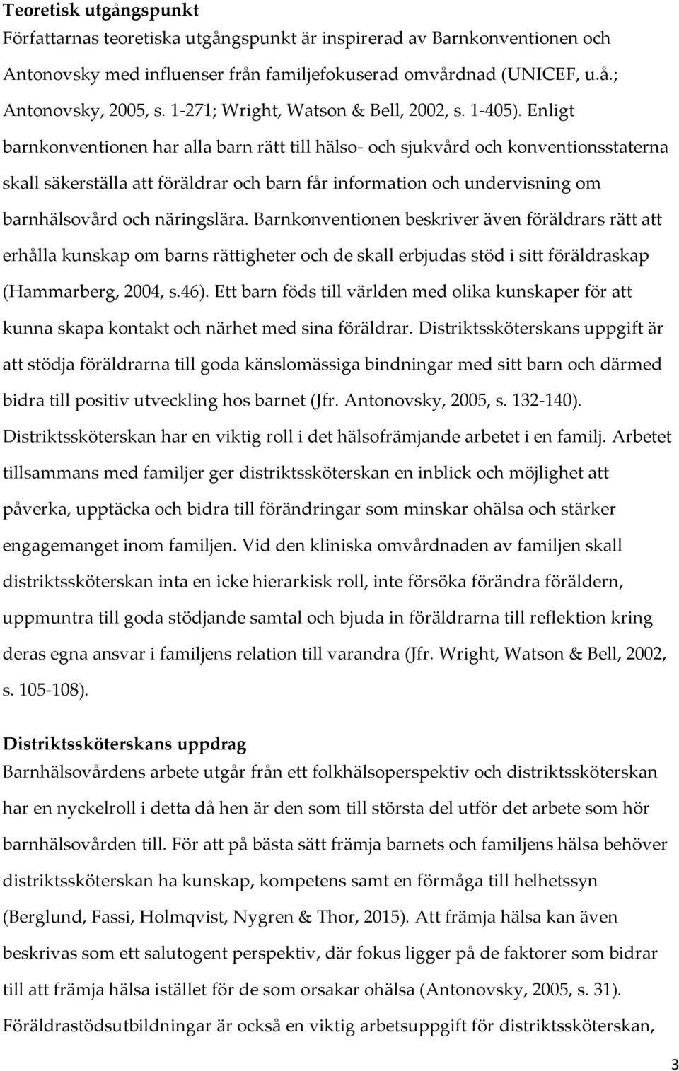 Enligt barnkonventionen har alla barn rätt till hälso- och sjukvård och konventionsstaterna skall säkerställa att föräldrar och barn får information och undervisning om barnhälsovård och näringslära.