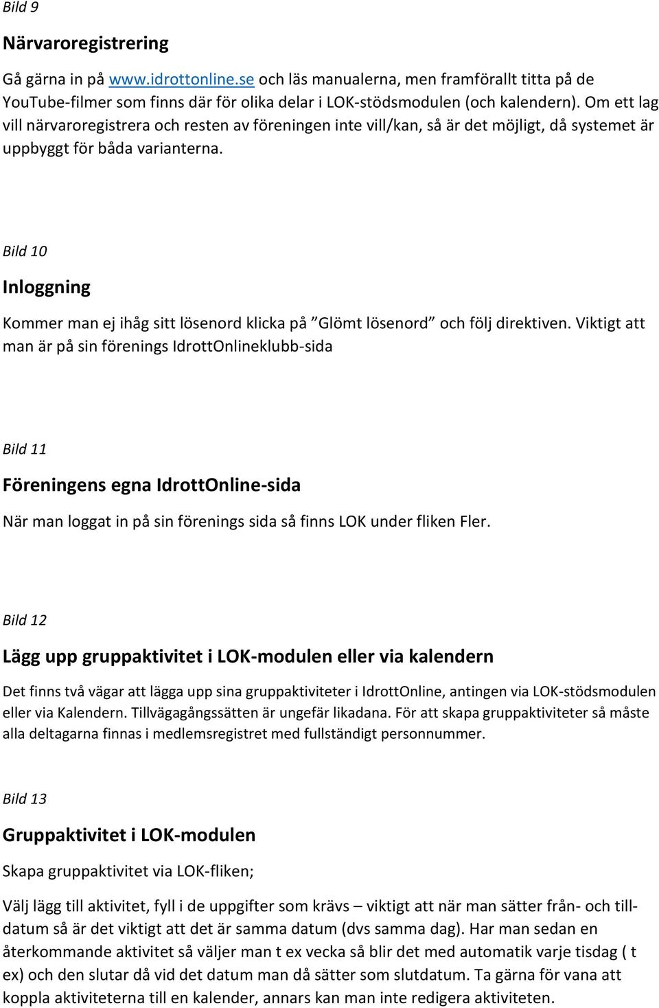 Bild 10 Inloggning Kommer man ej ihåg sitt lösenord klicka på Glömt lösenord och följ direktiven.