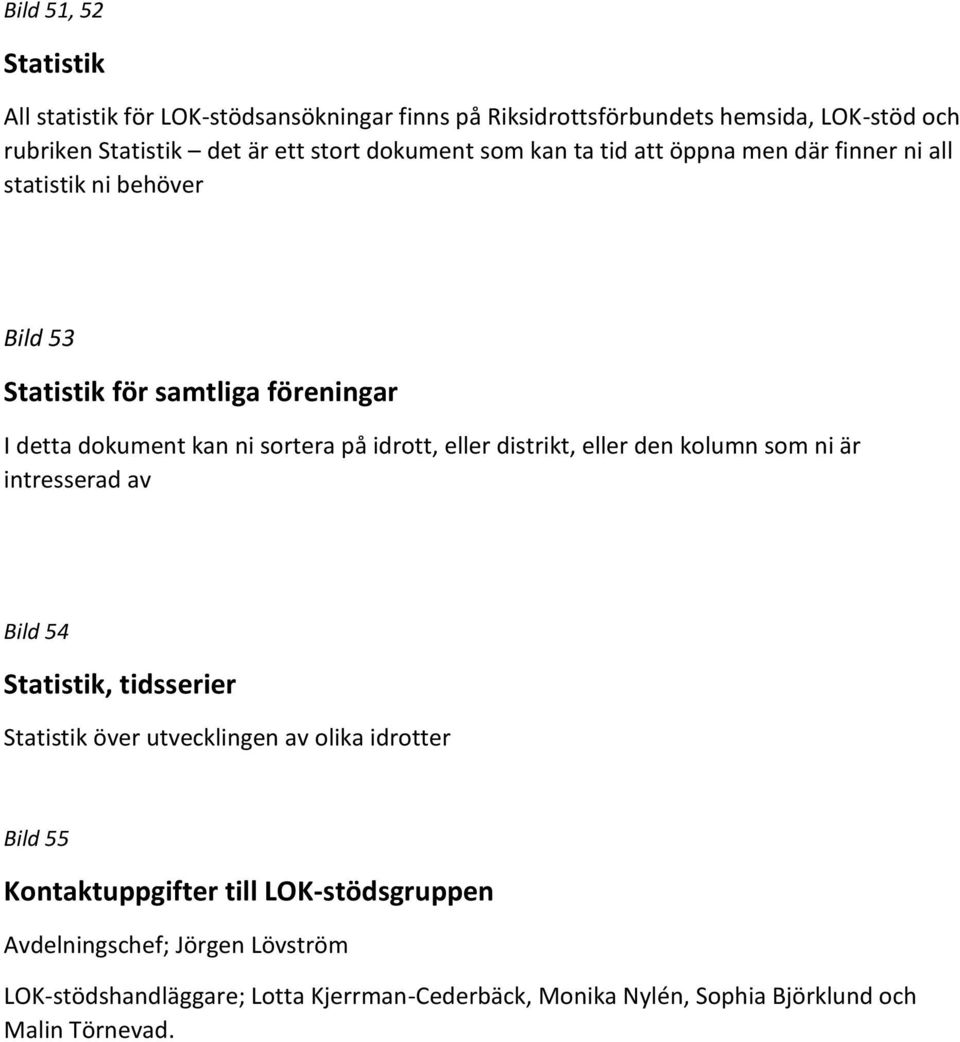 idrott, eller distrikt, eller den kolumn som ni är intresserad av Bild 54 Statistik, tidsserier Statistik över utvecklingen av olika idrotter Bild 55