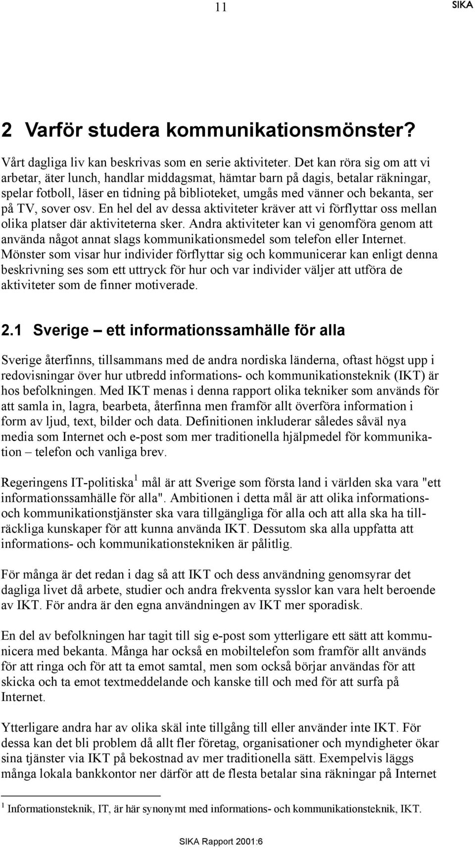 sover osv. En hel del av dessa aktiviteter kräver att vi förflyttar oss mellan olika platser där aktiviteterna sker.