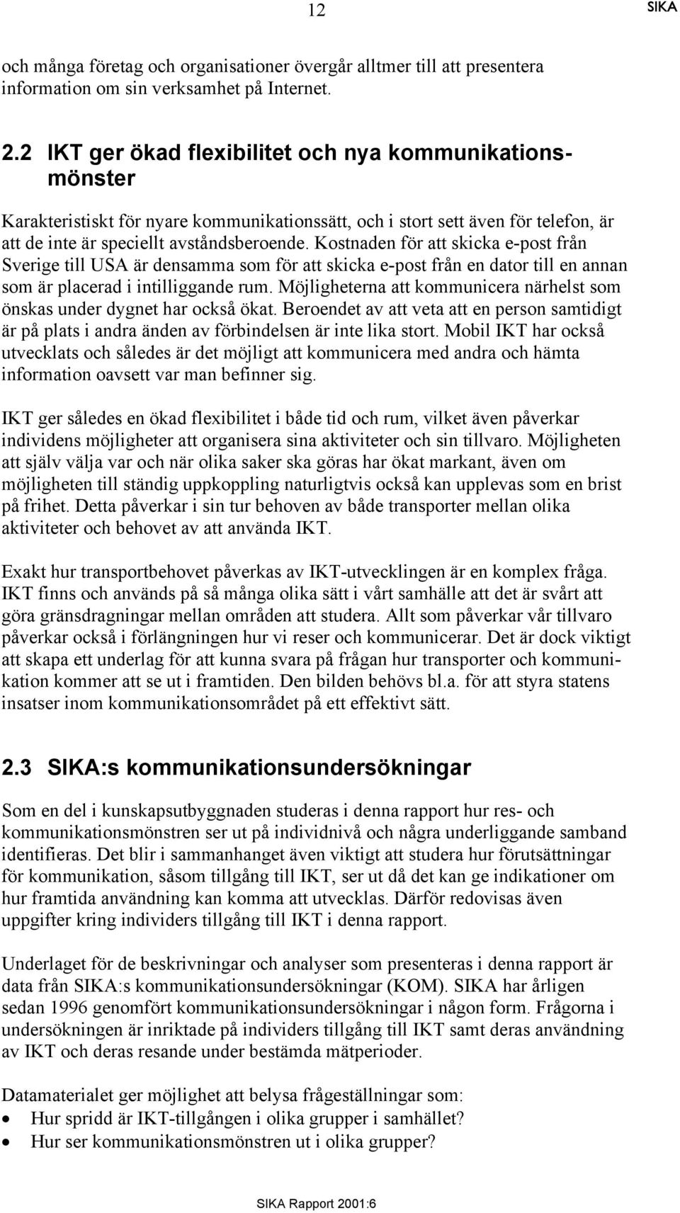 Kostnaden för att skicka e-post från Sverige till USA är densamma som för att skicka e-post från en dator till en annan som är placerad i intilliggande rum.