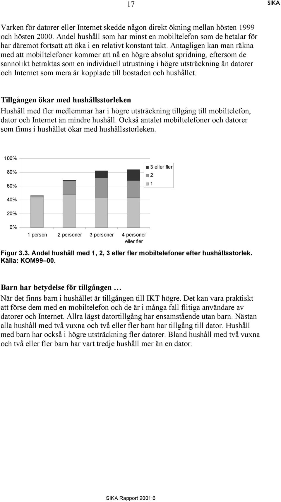 Antagligen kan man räkna med att mobiltelefoner kommer att nå en högre absolut spridning, eftersom de sannolikt betraktas som en individuell utrustning i högre utsträckning än datorer och Internet