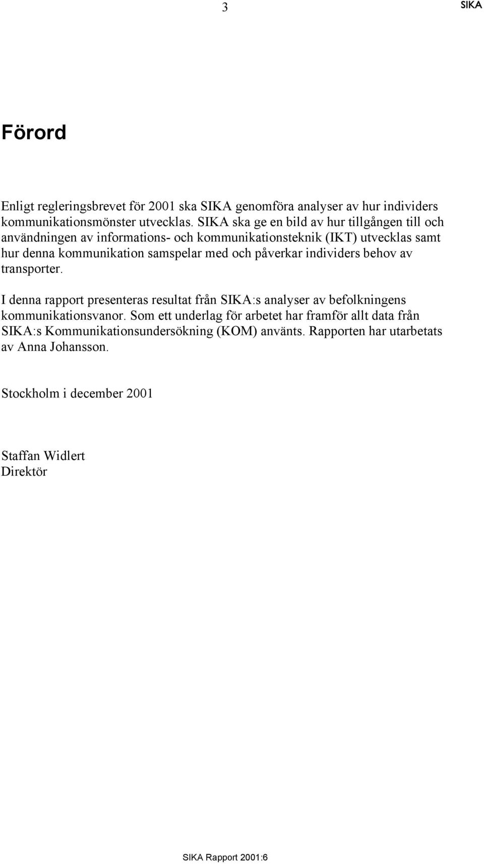 med och påverkar individers behov av transporter. I denna rapport presenteras resultat från :s analyser av befolkningens kommunikationsvanor.