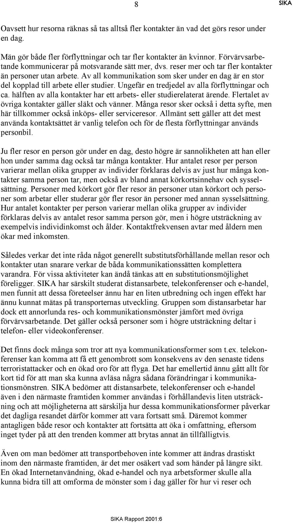 Av all kommunikation som sker under en dag är en stor del kopplad till arbete eller studier. Ungefär en tredjedel av alla förflyttningar och ca.