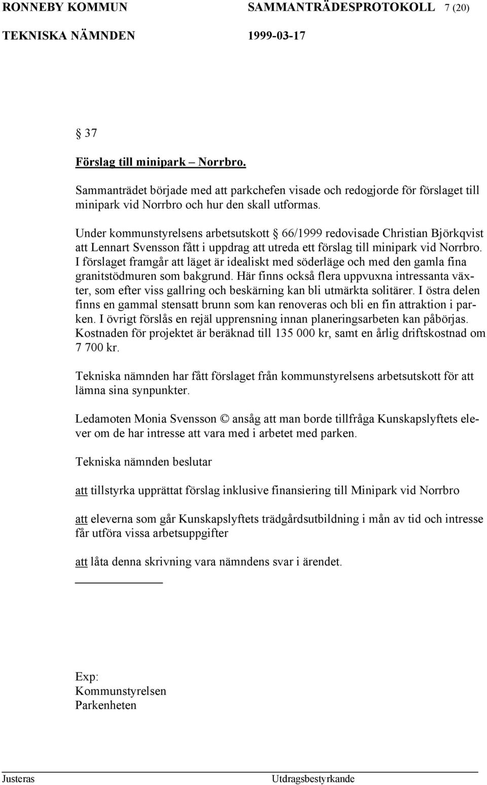 Under kommunstyrelsens arbetsutskott 66/1999 redovisade Christian Björkqvist att Lennart Svensson fått i uppdrag att utreda ett förslag till minipark vid Norrbro.