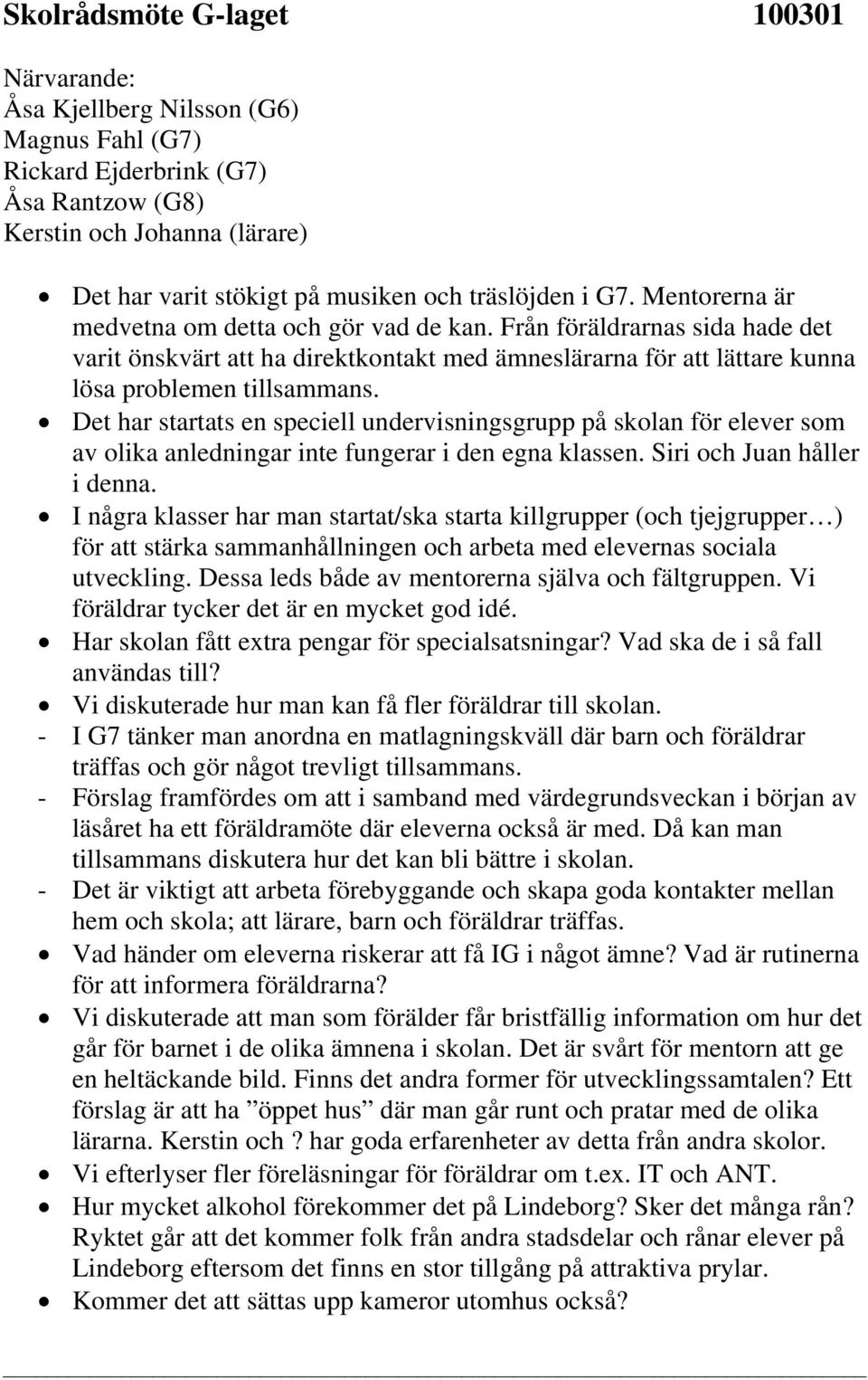 Från föräldrarnas sida hade det varit önskvärt att ha direktkontakt med ämneslärarna för att lättare kunna lösa problemen tillsammans.