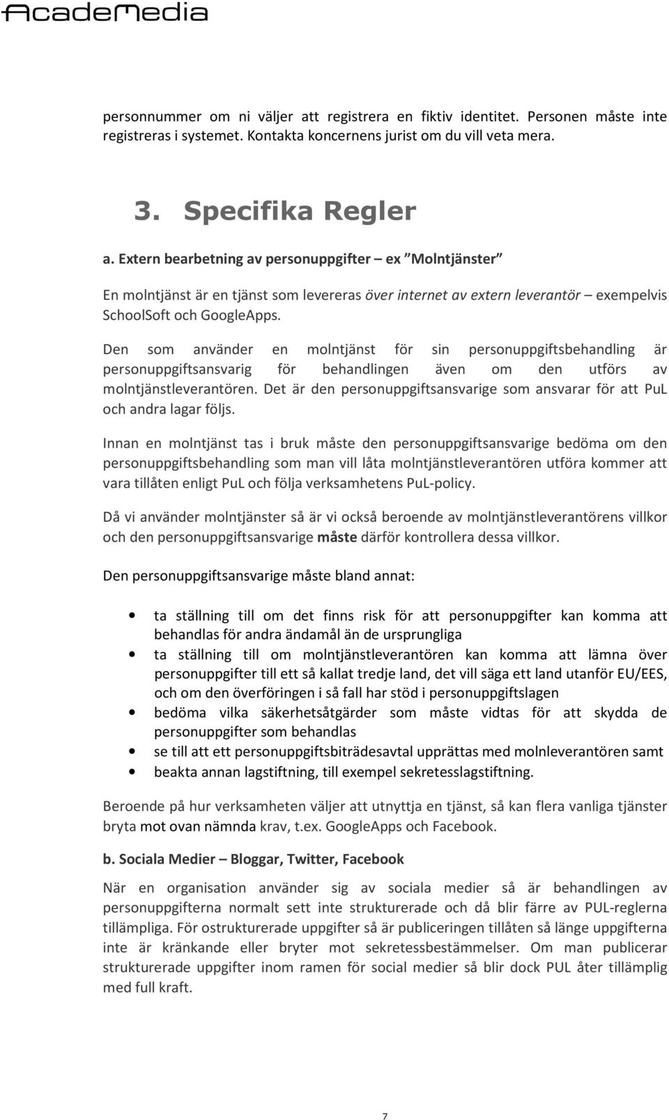 Den som använder en molntjänst för sin personuppgiftsbehandling är personuppgiftsansvarig för behandlingen även om den utförs av molntjänstleverantören.