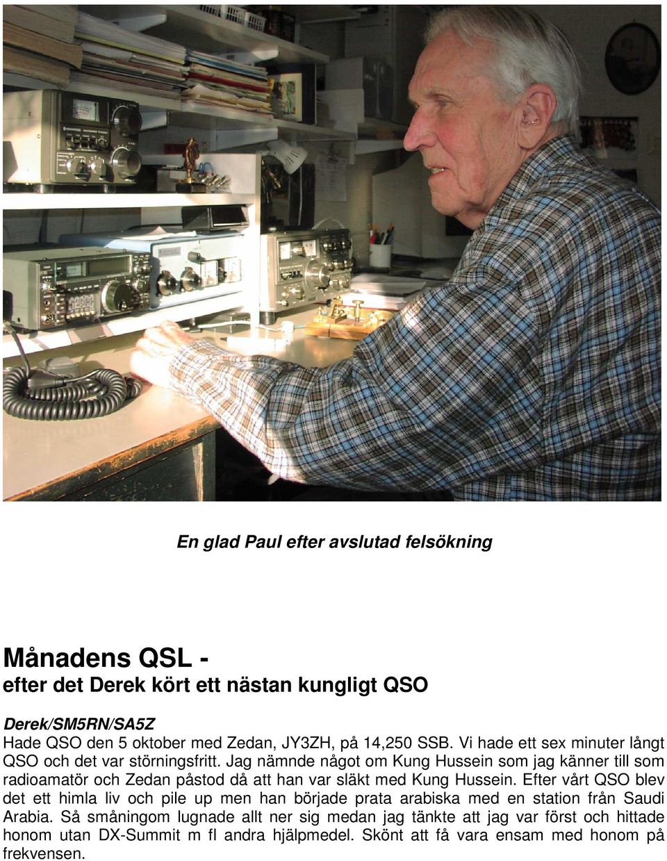 Jag nämnde något om Kung Hussein som jag känner till som radioamatör och Zedan påstod då att han var släkt med Kung Hussein.