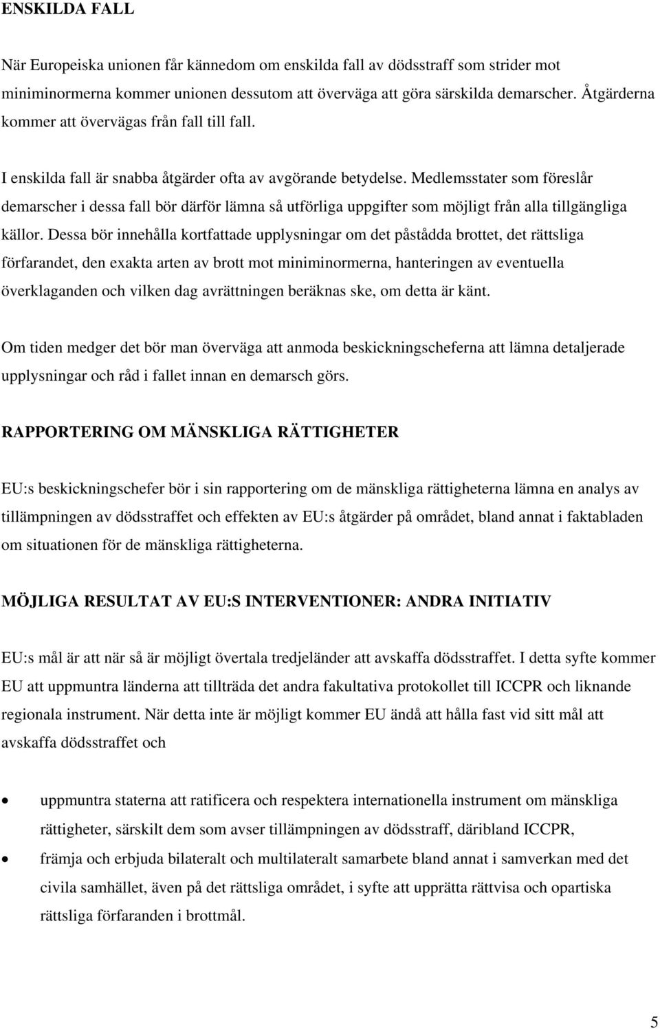 Medlemsstater som föreslår demarscher i dessa fall bör därför lämna så utförliga uppgifter som möjligt från alla tillgängliga källor.