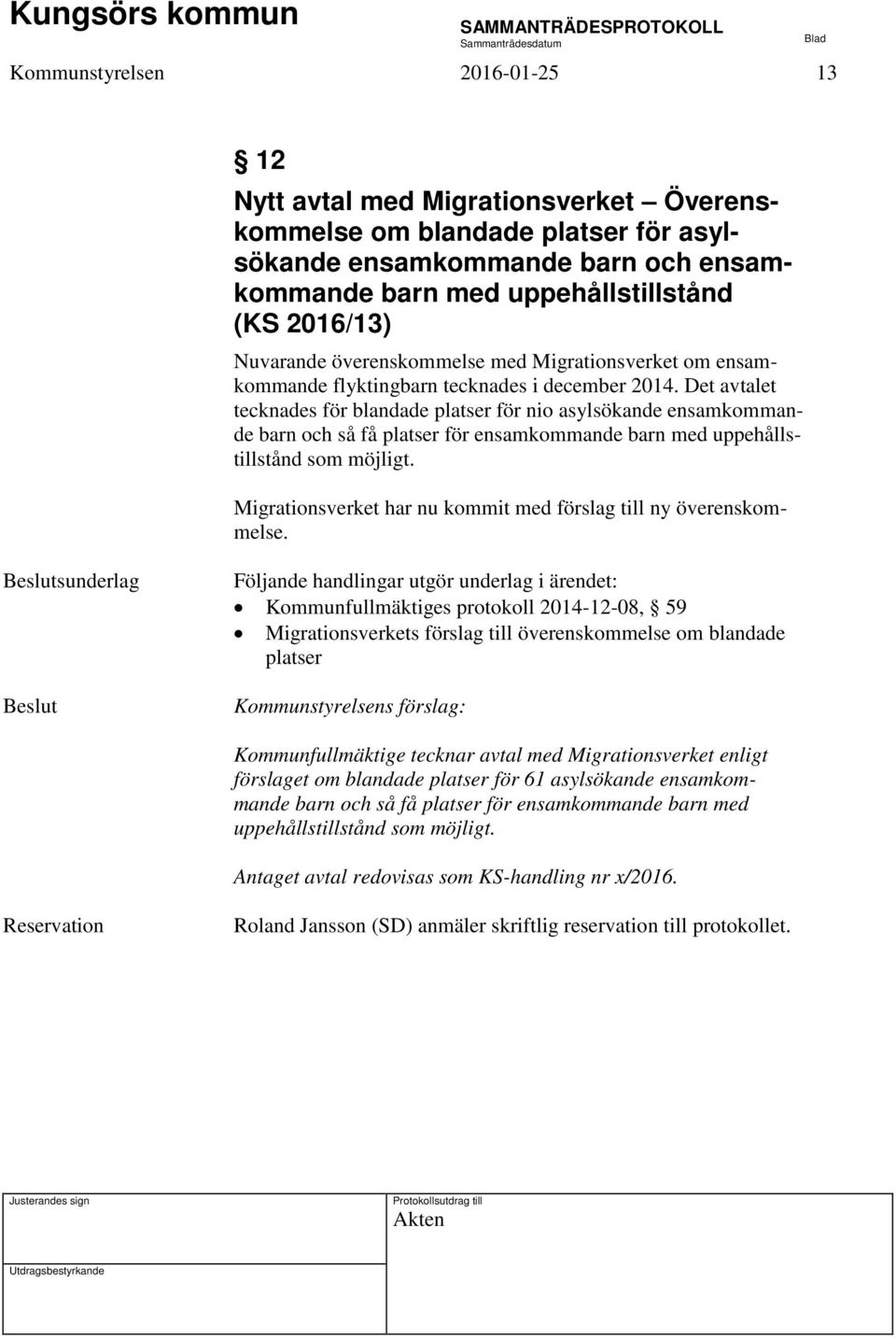 Det avtalet tecknades för blandade platser för nio asylsökande ensamkommande barn och så få platser för ensamkommande barn med uppehållstillstånd som möjligt.