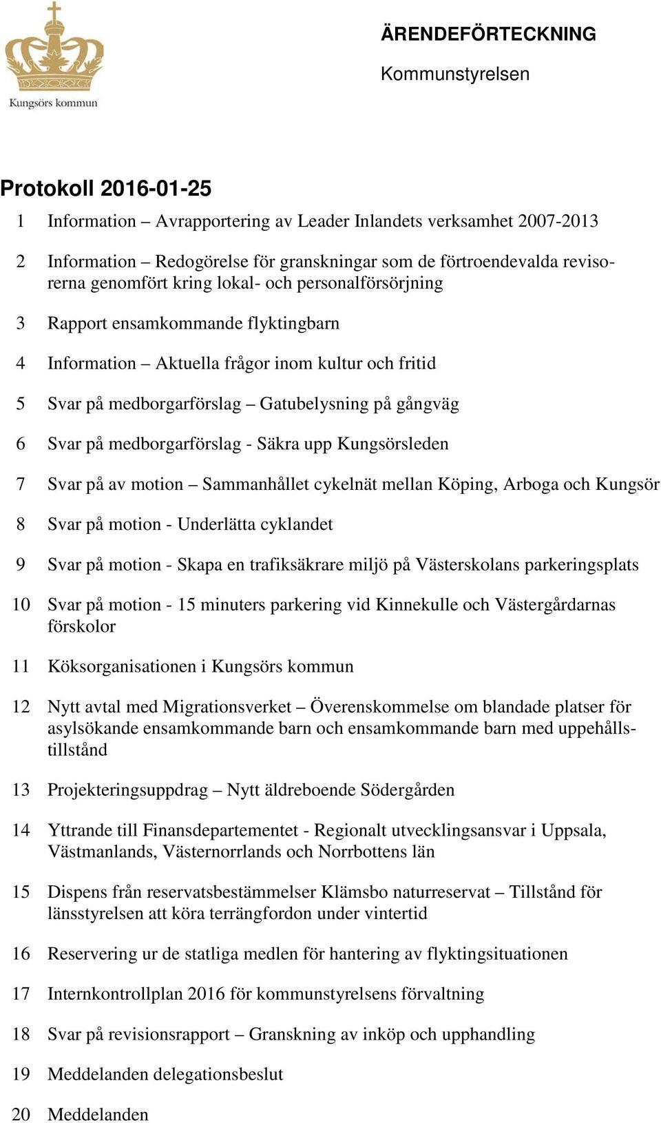 gångväg 6 Svar på medborgarförslag - Säkra upp Kungsörsleden 7 Svar på av motion Sammanhållet cykelnät mellan Köping, Arboga och Kungsör 8 Svar på motion - Underlätta cyklandet 9 Svar på motion -