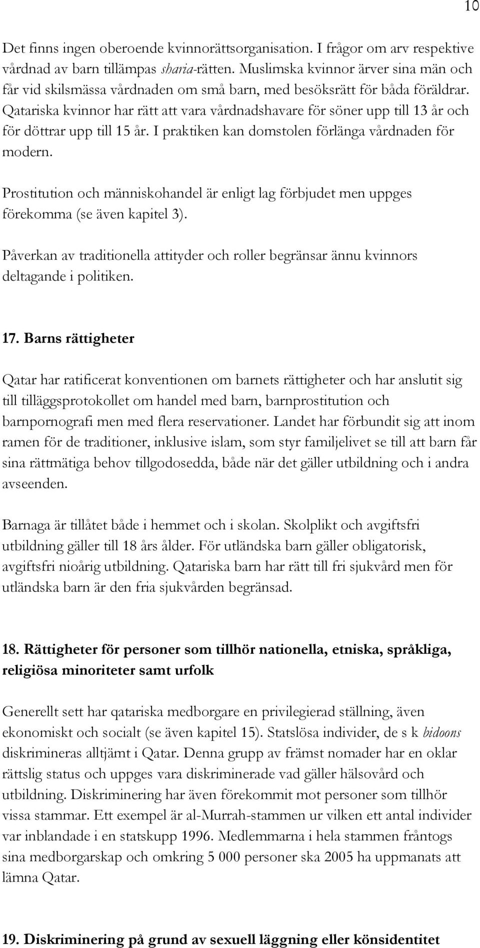 Qatariska kvinnor har rätt att vara vårdnadshavare för söner upp till 13 år och för döttrar upp till 15 år. I praktiken kan domstolen förlänga vårdnaden för modern.