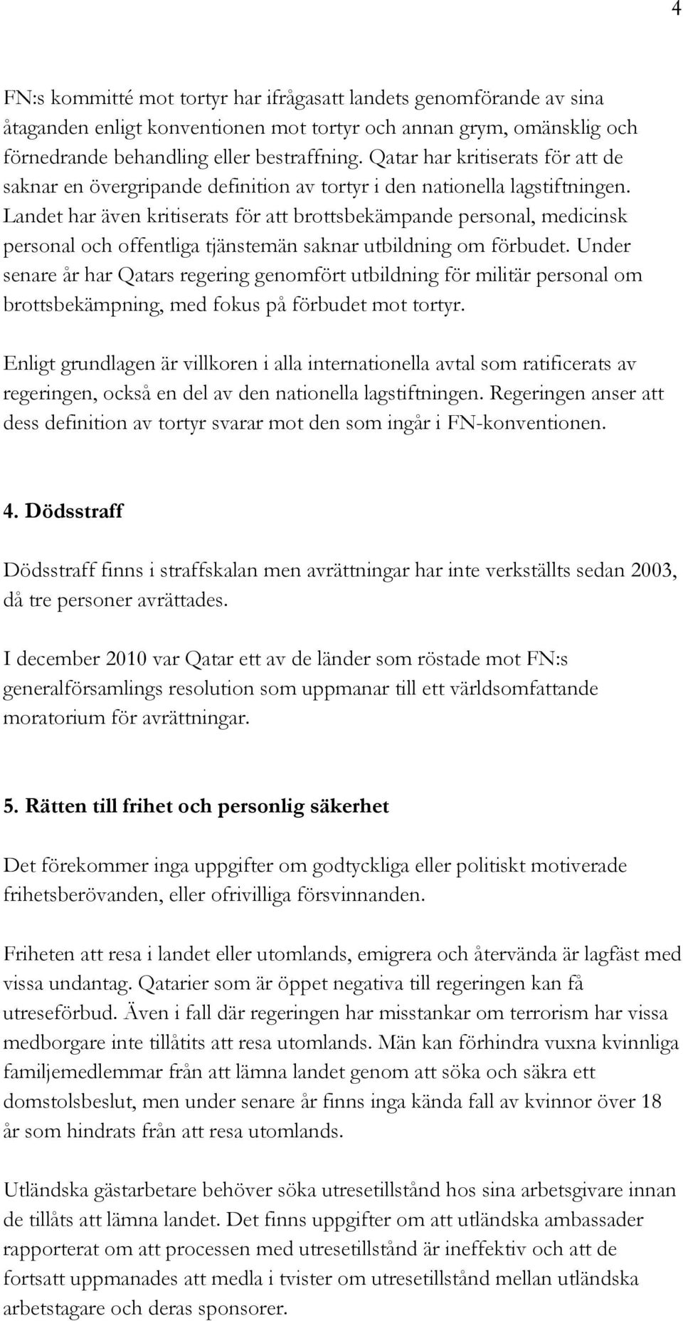 Landet har även kritiserats för att brottsbekämpande personal, medicinsk personal och offentliga tjänstemän saknar utbildning om förbudet.