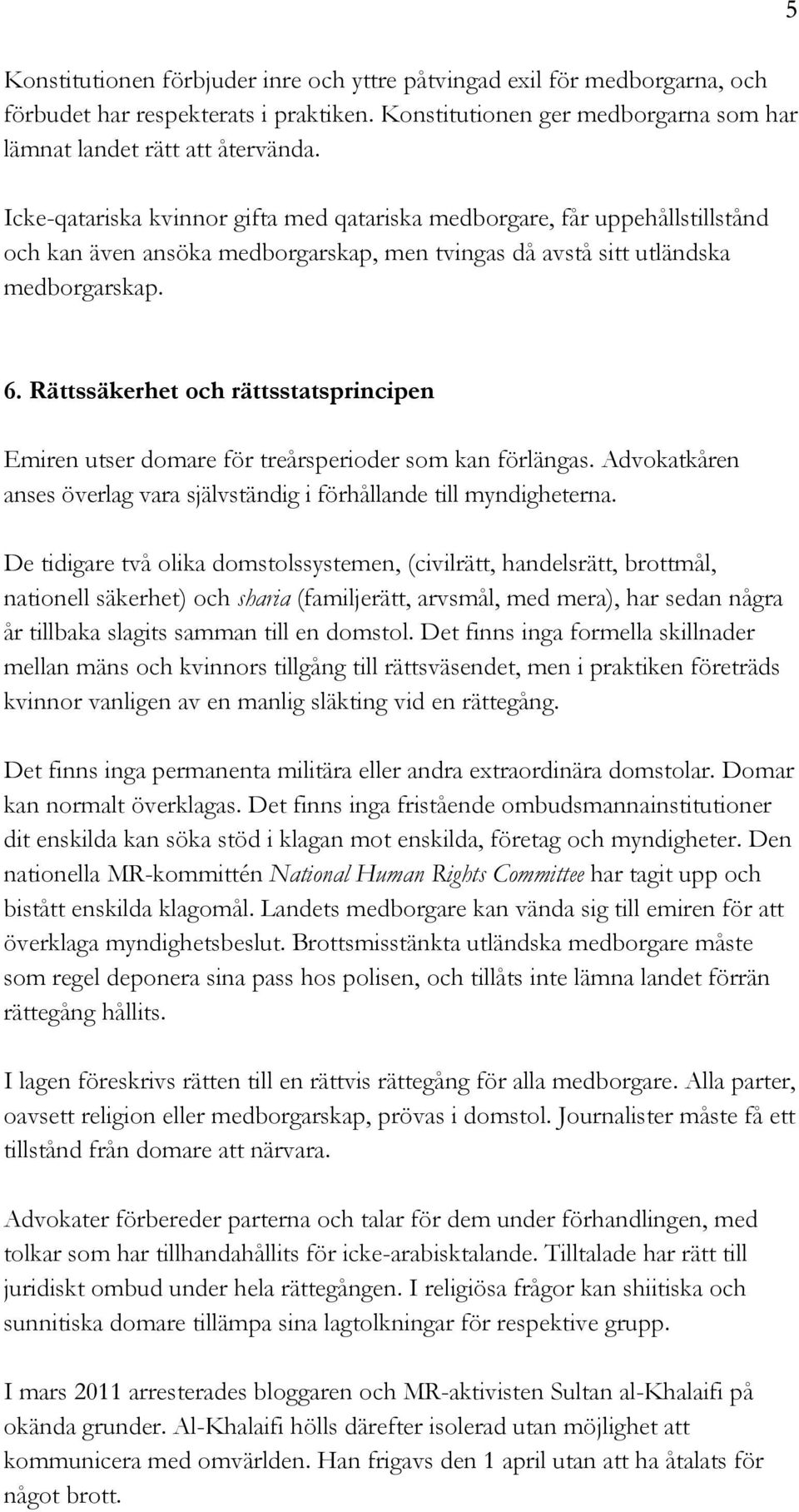 Rättssäkerhet och rättsstatsprincipen Emiren utser domare för treårsperioder som kan förlängas. Advokatkåren anses överlag vara självständig i förhållande till myndigheterna.