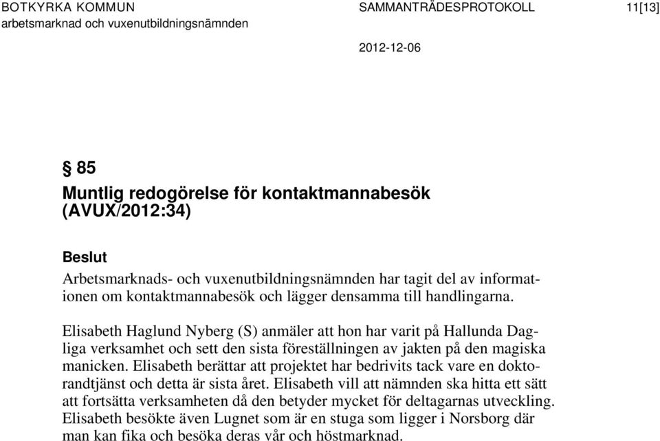 Elisabeth Haglund Nyberg (S) anmäler att hon har varit på Hallunda Dagliga verksamhet och sett den sista föreställningen av jakten på den magiska manicken.