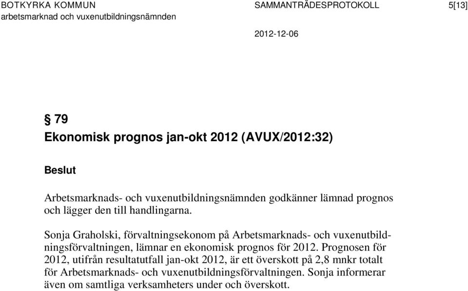Sonja Graholski, förvaltningsekonom på Arbetsmarknads- och vuxenutbildningsförvaltningen, lämnar en ekonomisk prognos för 2012.