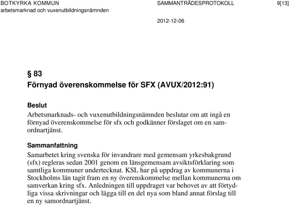 Sammanfattning Samarbetet kring svenska för invandrare med gemensam yrkesbakgrund (sfx) regleras sedan 2001 genom en länsgemensam avsiktsförklaring som samtliga kommuner