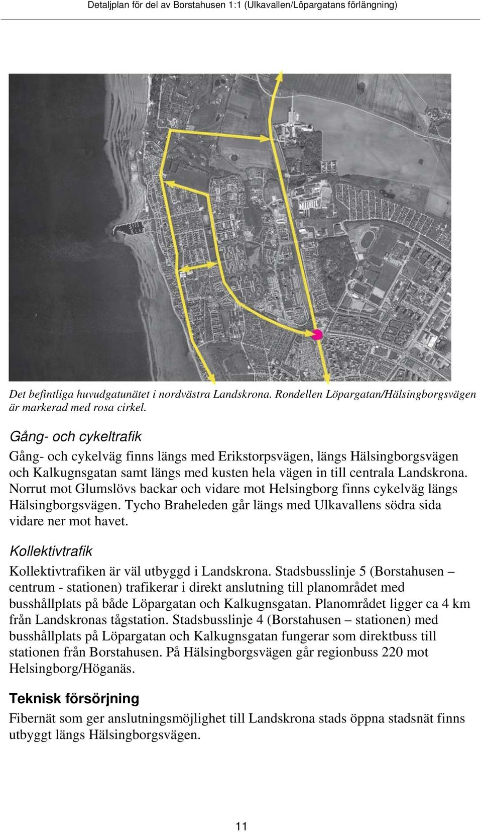 Norrut mot Glumslövs backar och vidare mot Helsingborg finns cykelväg längs Hälsingborgsvägen. Tycho Braheleden går längs med Ulkavallens södra sida vidare ner mot havet.