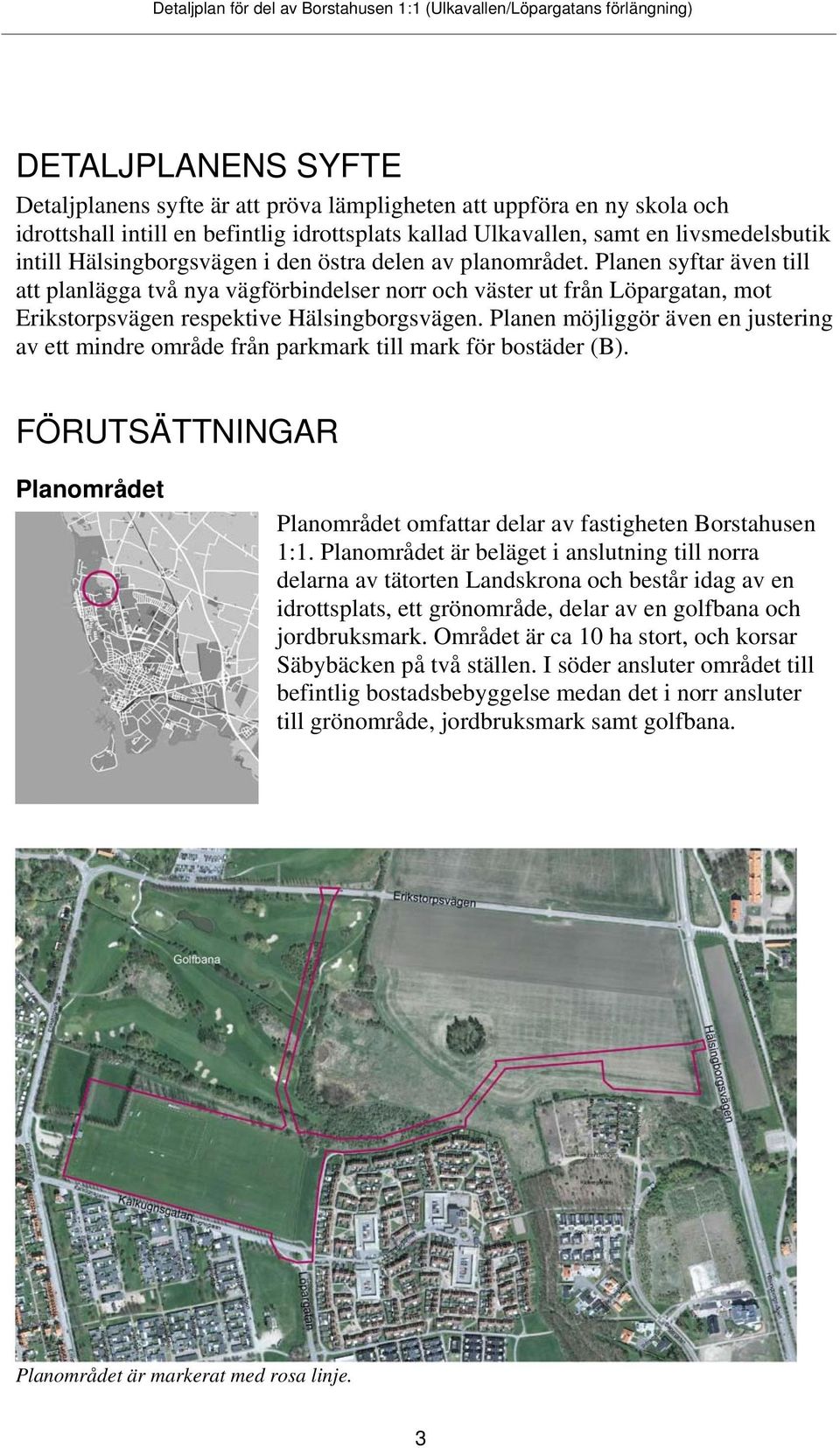 Planen syftar även till att planlägga två nya vägförbindelser norr och väster ut från Löpargatan, mot Erikstorpsvägen respektive Hälsingborgsvägen.