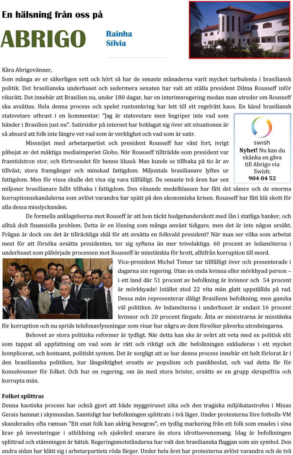 Det innebär att Brasilien nu, under 180 dagar, har en interimsregering medan man utreder om Rousseff ska avsättas. Hela denna process och spelet runtomkring har lett till ett regelrätt kaos.