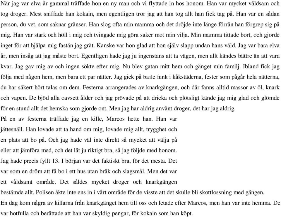 Han slog ofta min mamma och det dröjde inte länge förrän han förgrep sig på mig. Han var stark och höll i mig och tvingade mig göra saker mot min vilja.