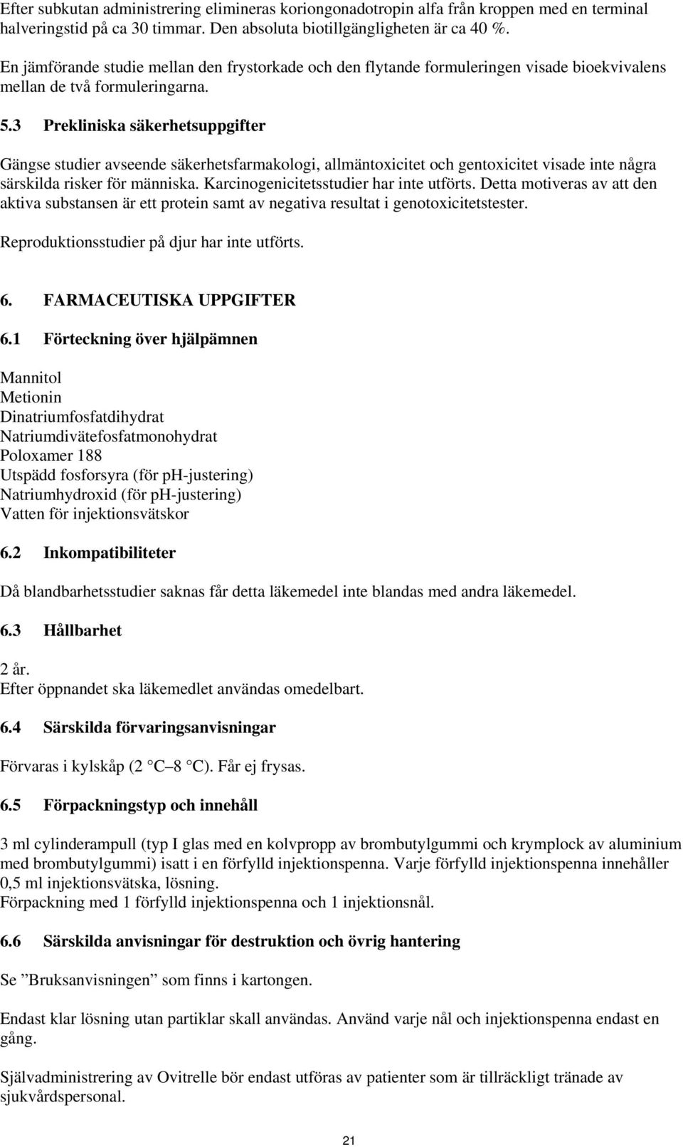 3 Prekliniska säkerhetsuppgifter Gängse studier avseende säkerhetsfarmakologi, allmäntoxicitet och gentoxicitet visade inte några särskilda risker för människa.