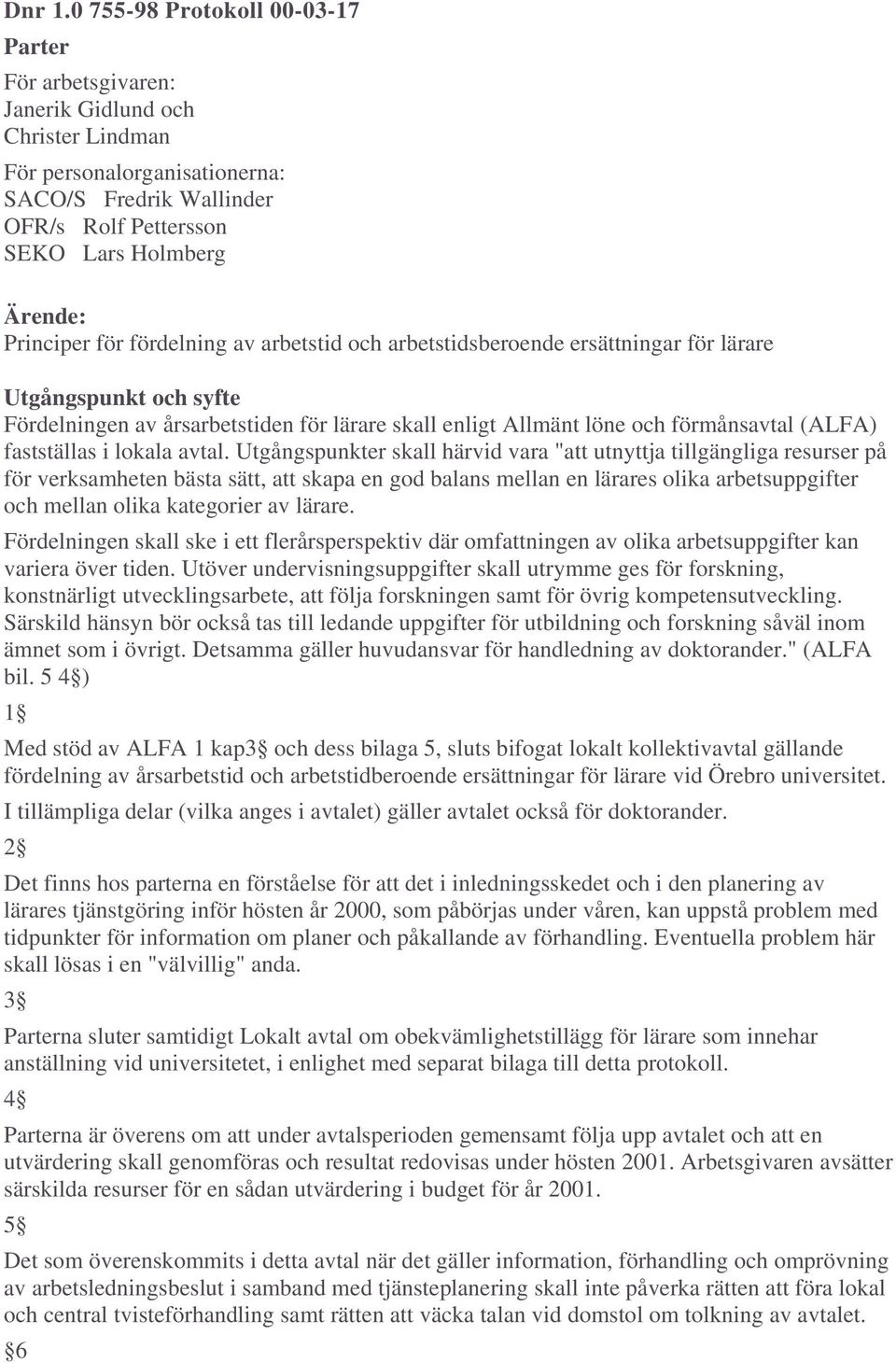 Principer för fördelning av arbetstid och arbetstidsberoende ersättningar för lärare Utgångspunkt och syfte Fördelningen av årsarbetstiden för lärare skall enligt Allmänt löne och förmånsavtal (ALFA)