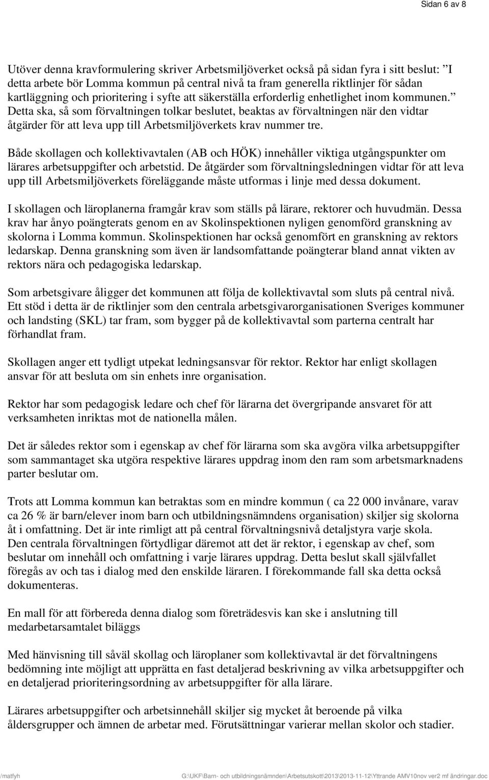 Detta ska, så som förvaltningen tolkar beslutet, beaktas av förvaltningen när den vidtar åtgärder för att leva upp till Arbetsmiljöverkets krav nummer tre.