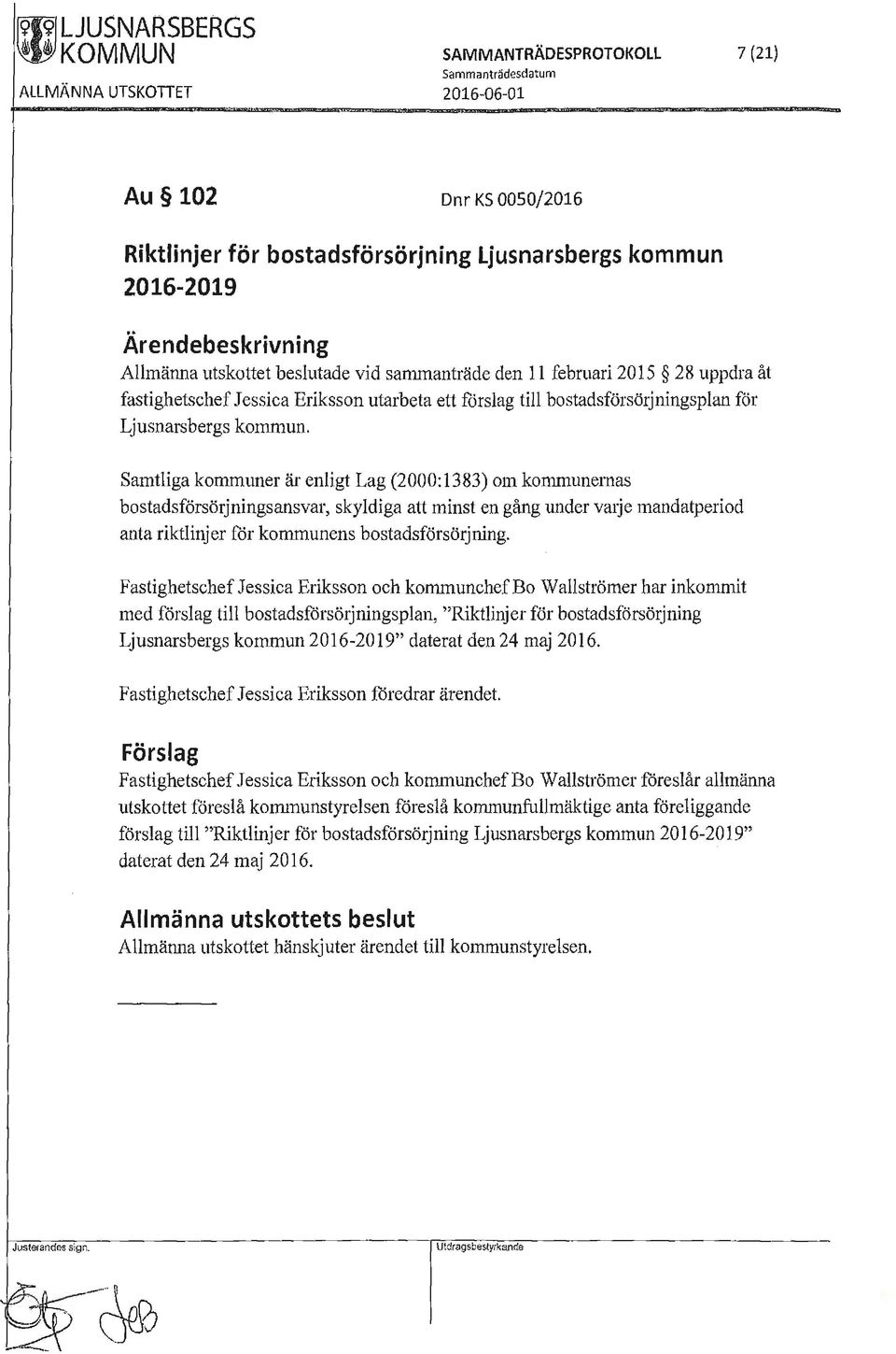 kommun. Samtliga kommuner är enligt Lag (2000:1383) om kommunernas bostadsförsö1jningsansvar, skyldiga att minst en gång under vaije mandatperiod anta riktlinjer för kommunens bostadsförsö1jning.