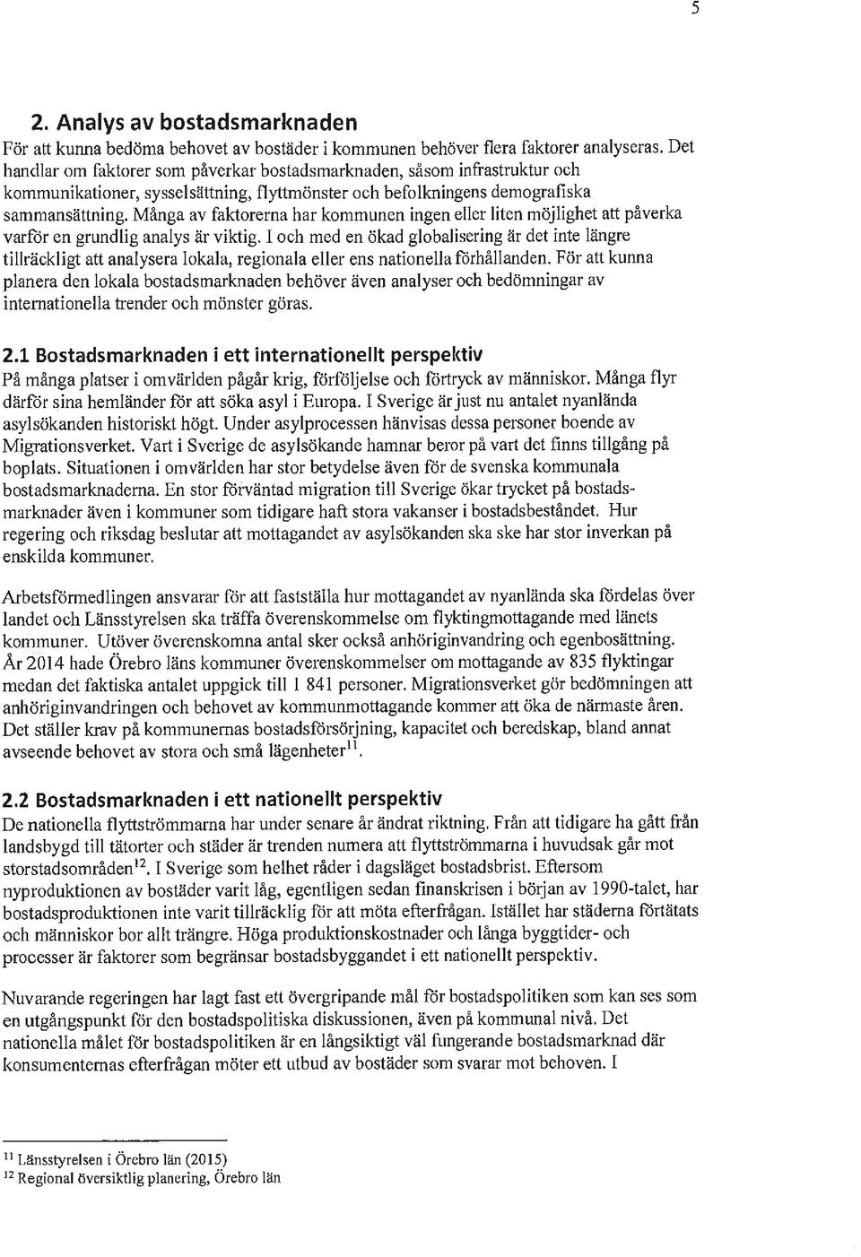 Många av faktorerna har kommunen ingen eller liten möjlighet att påverka varför en grundlig analys är viktig.