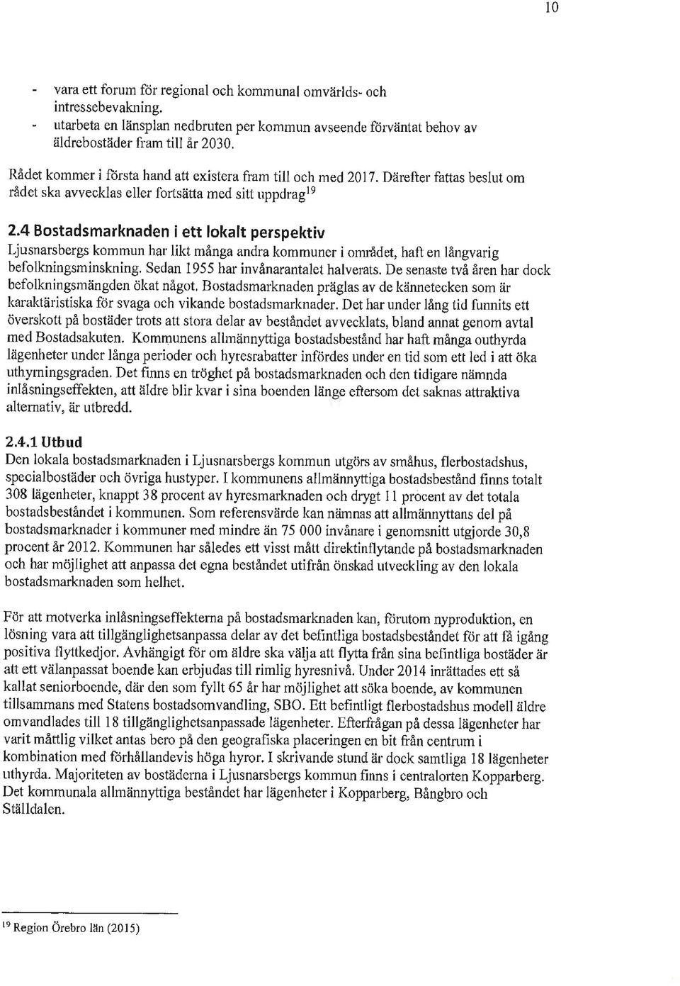 4 Bostadsmarknaden i ett lokalt perspektiv Ljusnarsbergs kommun har likt många andra kommuner i området, haft en långvarig befolkningsminskning. Sedan 1955 har invånarantalet halverats.