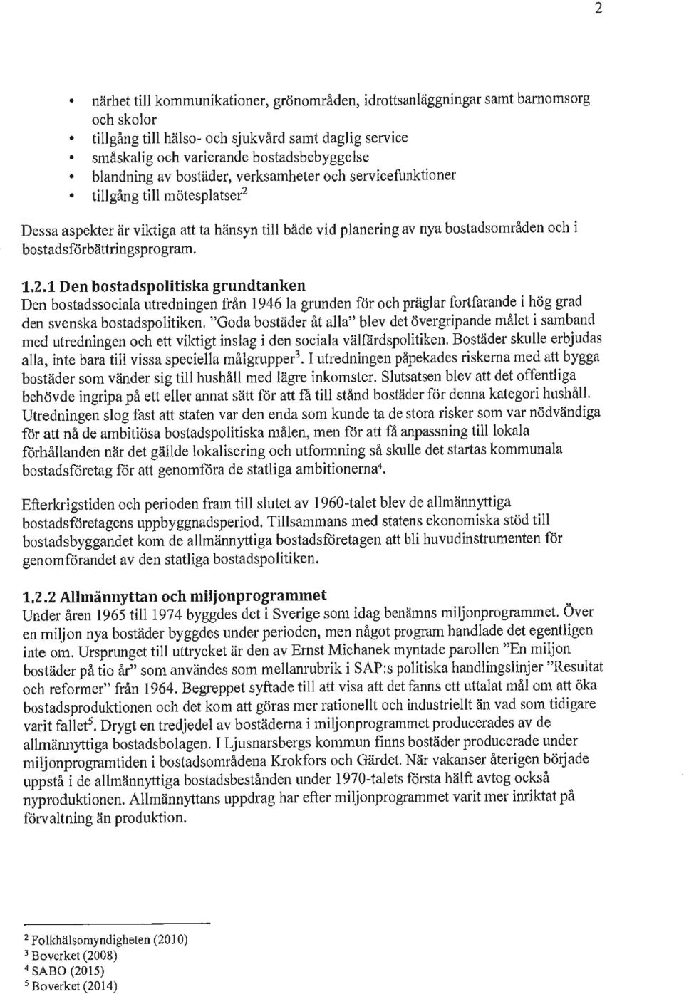 2.1 Den bostadspolitiska grundtanken Den bostadssociala utredningen från 1946 la grunden för och präglar fmifarande i hög grad den svenska bostadspolitiken.